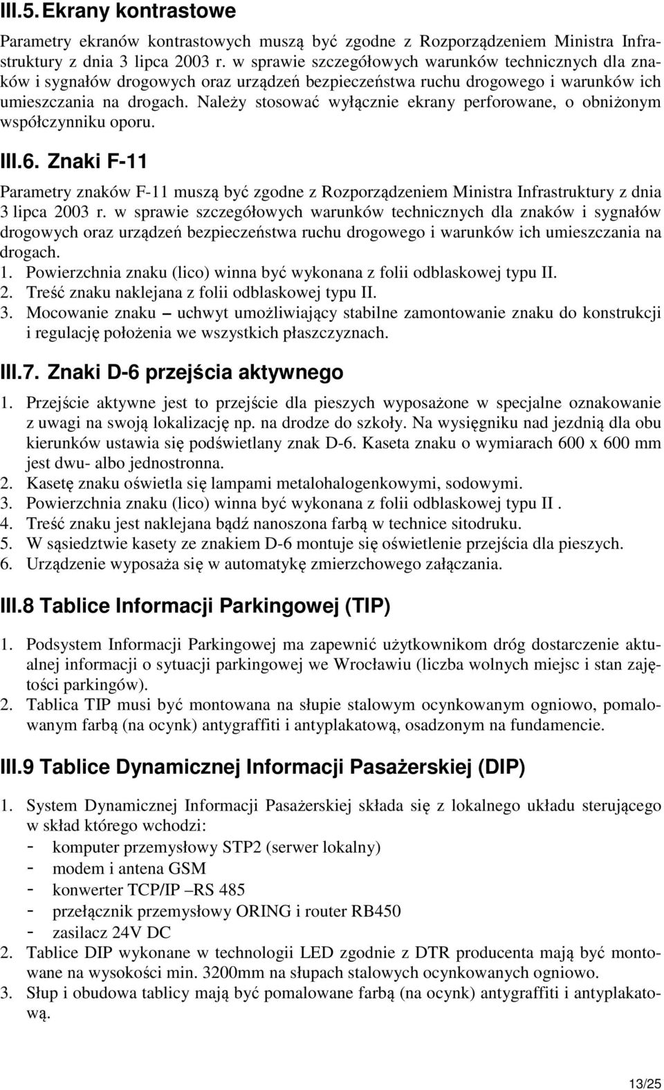 Należy stosować wyłącznie ekrany perforowane, o obniżonym współczynniku oporu. III.6. Znaki F-11 Parametry znaków F-11 muszą być zgodne z Rozporządzeniem Ministra Infrastruktury z dnia 3 lipca 2003 r.