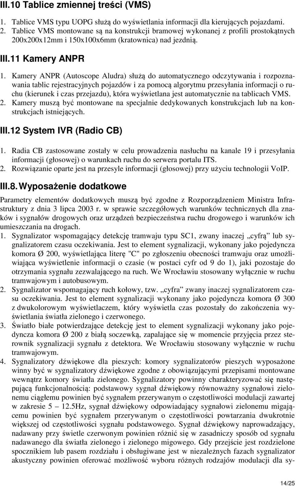 Kamery NPR (utoscope ludra) służą do automatycznego odczytywania i rozpoznawania tablic rejestracyjnych pojazdów i za pomocą algorytmu przesyłania informacji o ruchu (kierunek i czas przejazdu),