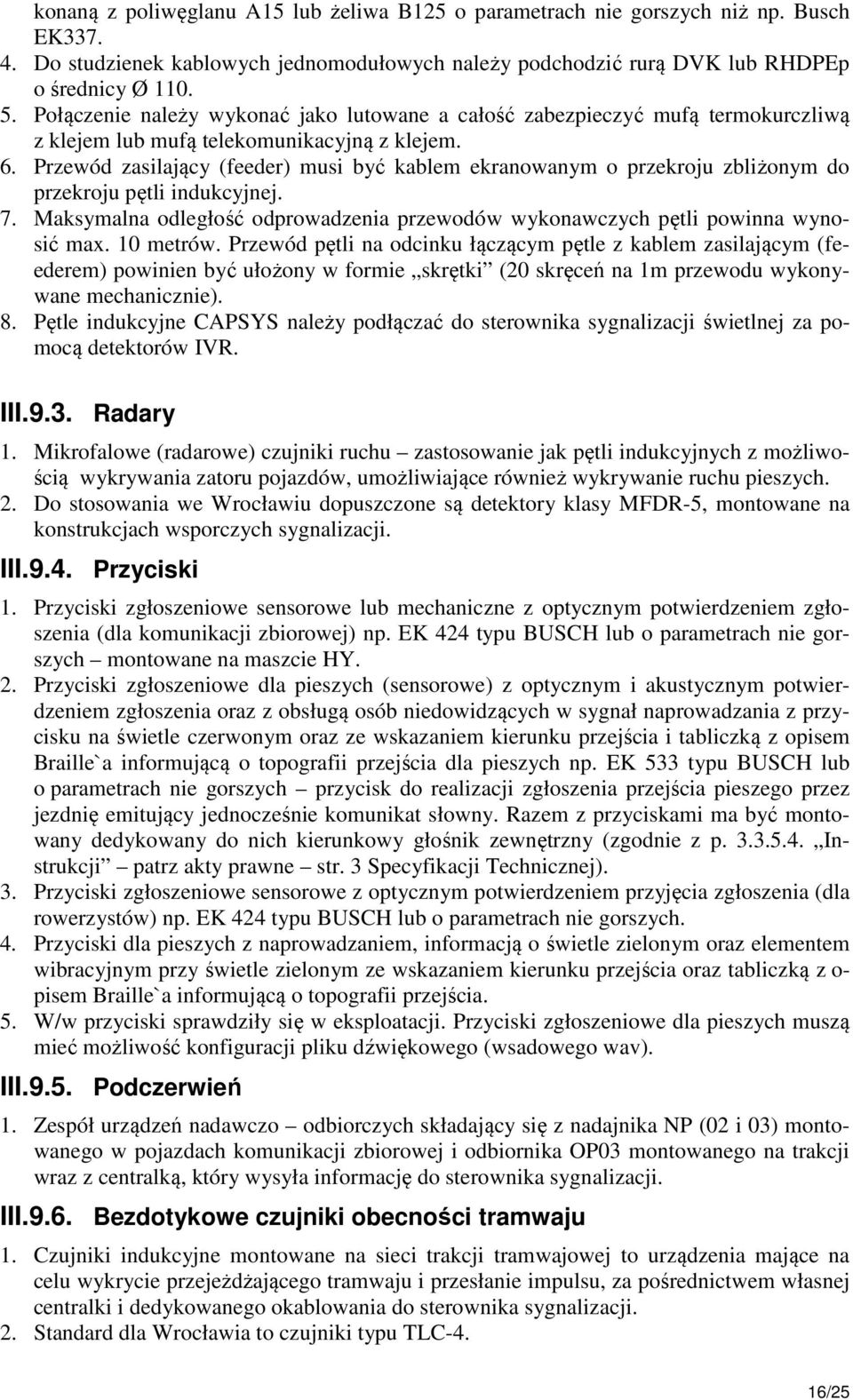 Przewód zasilający (feeder) musi być kablem ekranowanym o przekroju zbliżonym do przekroju pętli indukcyjnej. 7. Maksymalna odległość odprowadzenia przewodów wykonawczych pętli powinna wynosić max.