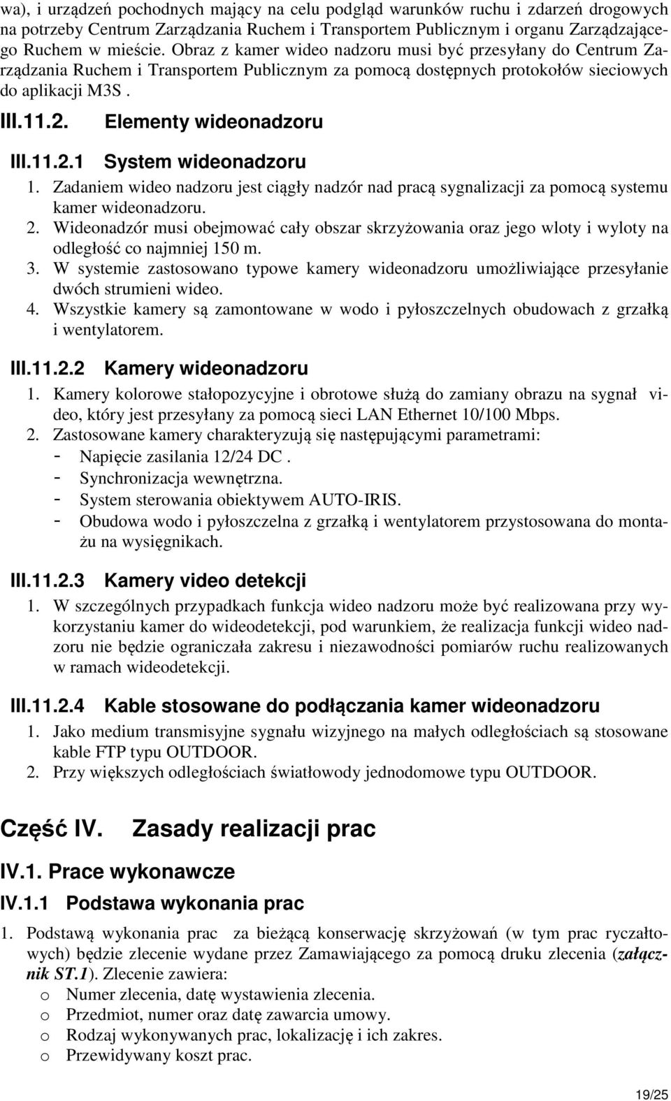 11.2.1 System wideonadzoru 1. Zadaniem wideo nadzoru jest ciągły nadzór nad pracą sygnalizacji za pomocą systemu kamer wideonadzoru. 2.