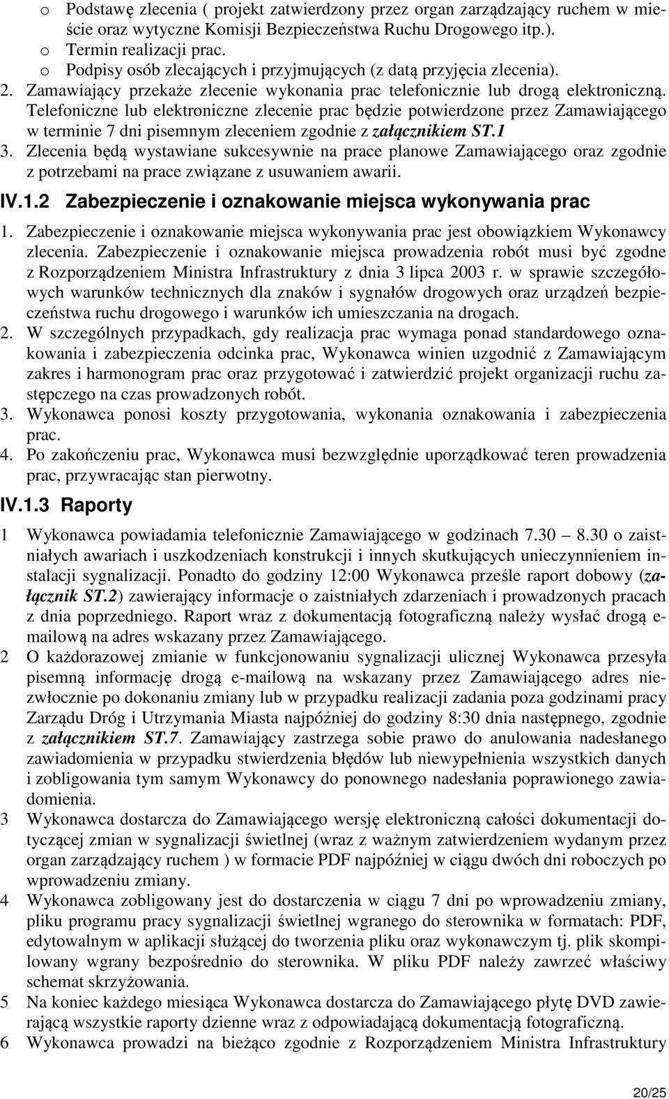 Telefoniczne lub elektroniczne zlecenie prac będzie potwierdzone przez Zamawiającego w terminie 7 dni pisemnym zleceniem zgodnie z załącznikiem ST.1 3.