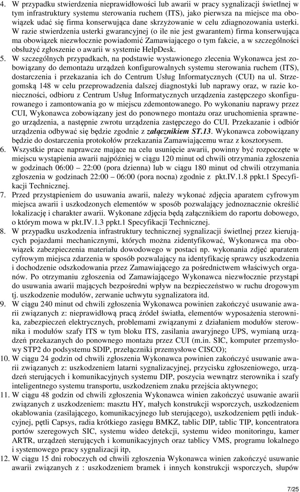 W razie stwierdzenia usterki gwarancyjnej (o ile nie jest gwarantem) firma konserwująca ma obowiązek niezwłocznie powiadomić Zamawiającego o tym fakcie, a w szczególności obsłużyć zgłoszenie o awarii