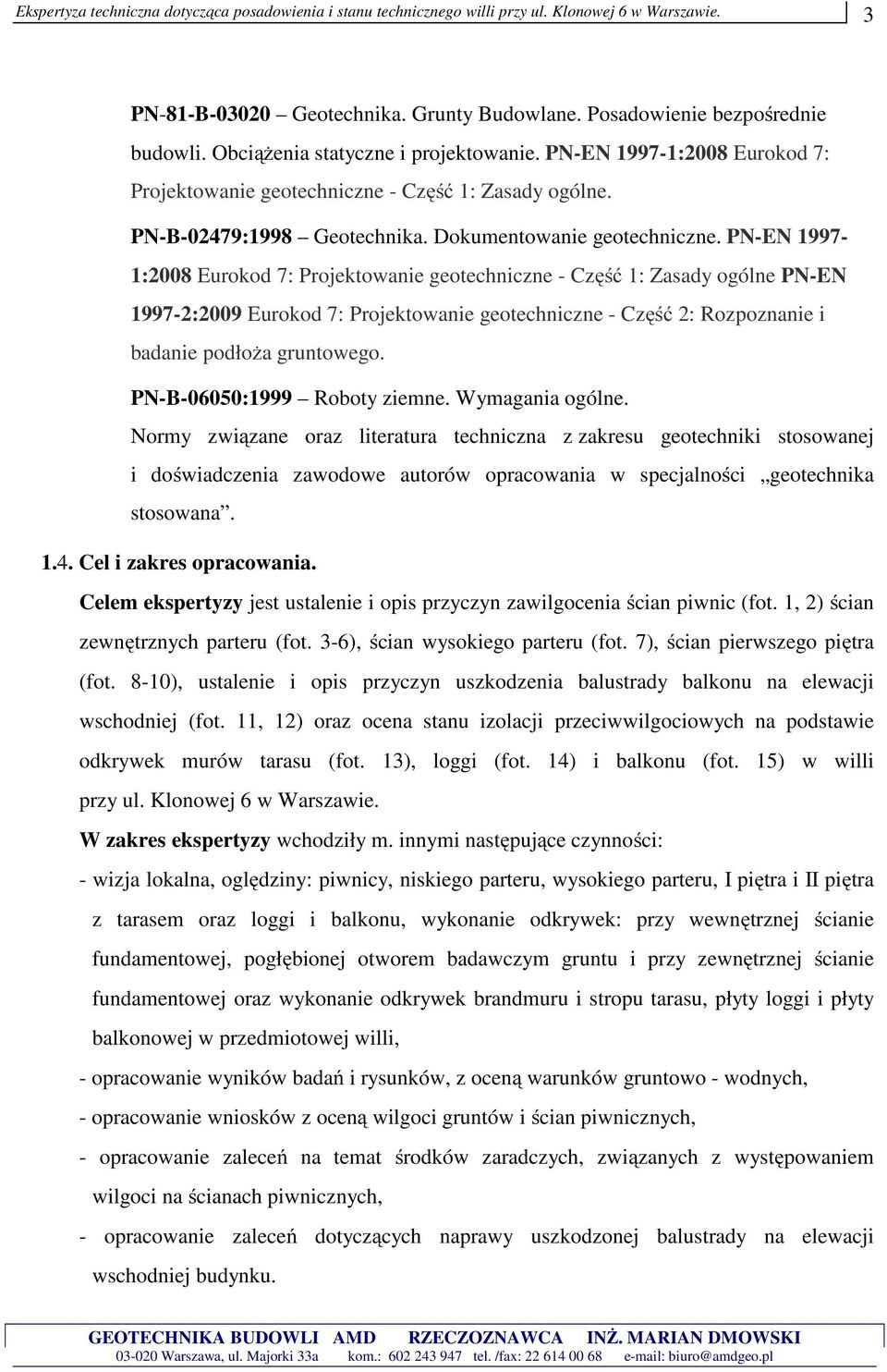 PN-EN 1997-1:2008 Eurokod 7: Projektowanie geotechniczne - Część 1: Zasady ogólne PN-EN 1997-2:2009 Eurokod 7: Projektowanie geotechniczne - Część 2: Rozpoznanie i badanie podłoża gruntowego.