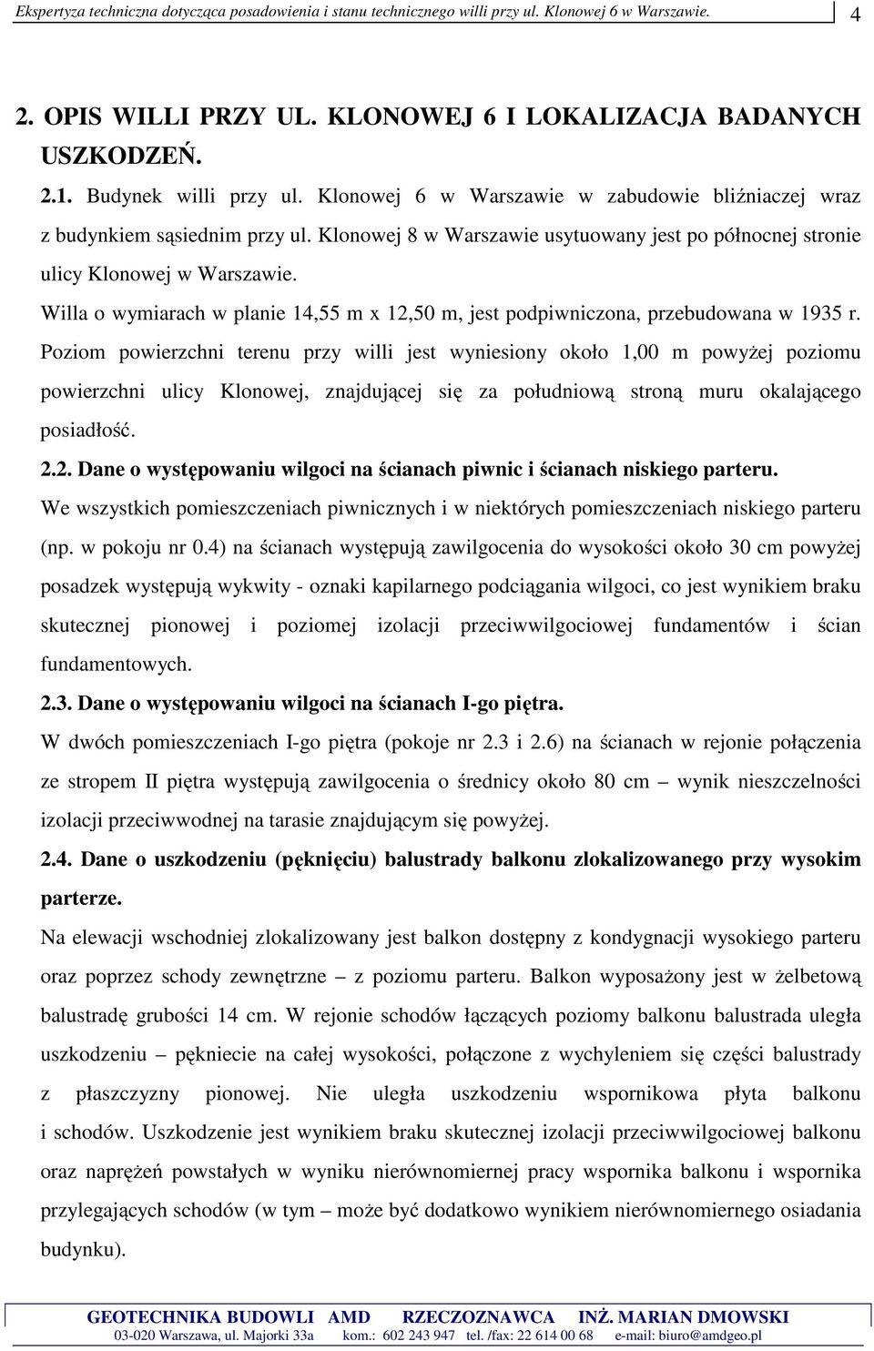 Poziom powierzchni terenu przy willi jest wyniesiony około 1,00 m powyżej poziomu powierzchni ulicy Klonowej, znajdującej się za południową stroną muru okalającego posiadłość. 2.