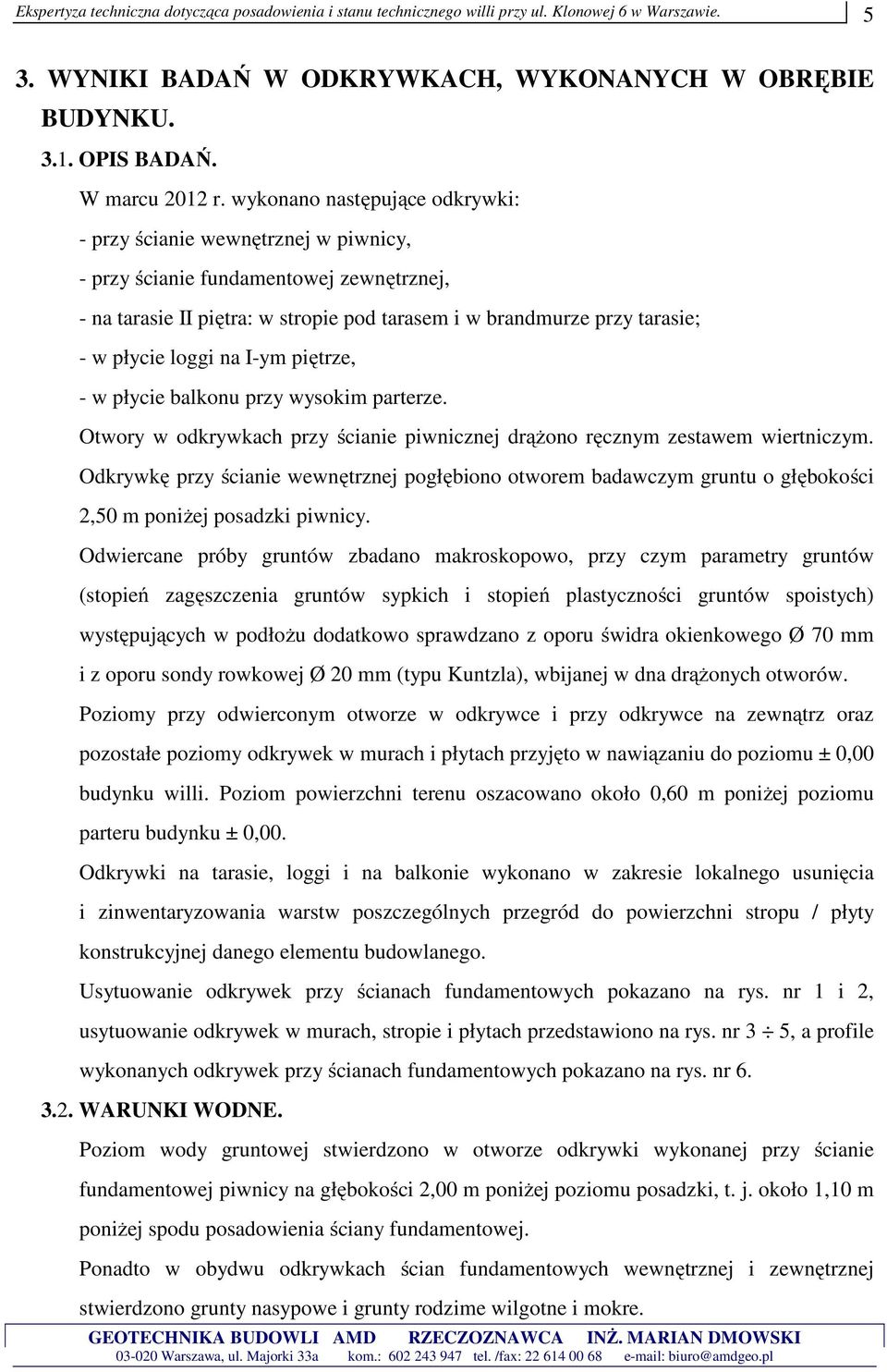 loggi na I-ym piętrze, - w płycie balkonu przy wysokim parterze. Otwory w odkrywkach przy ścianie piwnicznej drążono ręcznym zestawem wiertniczym.