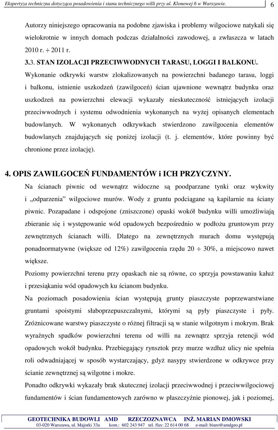 Wykonanie odkrywki warstw zlokalizowanych na powierzchni badanego tarasu, loggi i balkonu, istnienie uszkodzeń (zawilgoceń) ścian ujawnione wewnątrz budynku oraz uszkodzeń na powierzchni elewacji