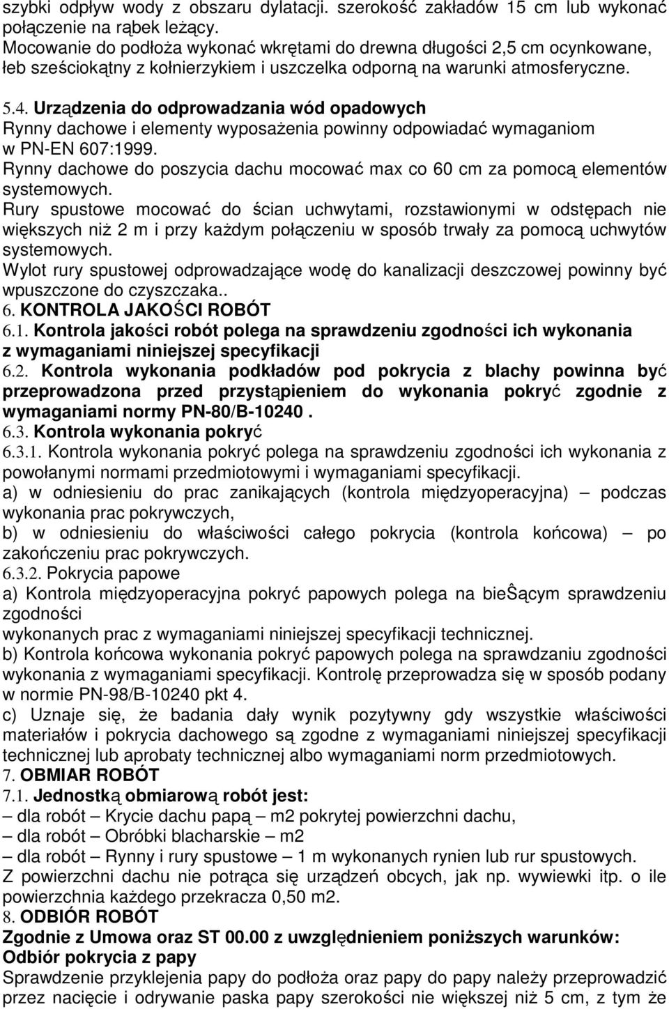 Urządzenia do odprowadzania wód opadowych Rynny dachowe i elementy wyposażenia powinny odpowiadać wymaganiom w PN-EN 607:1999.