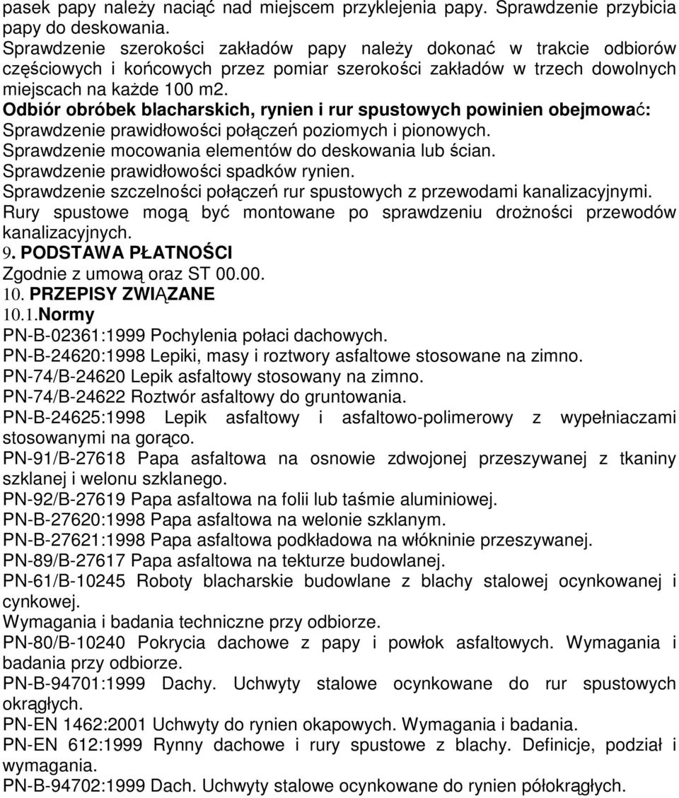 Odbiór obróbek blacharskich, rynien i rur spustowych powinien obejmować: Sprawdzenie prawidłowości połączeń poziomych i pionowych. Sprawdzenie mocowania elementów do deskowania lub ścian.