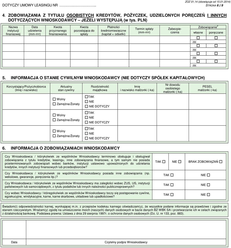 PLN) Nazwa instytucji finansowej udzielenia przyznanego finansowania pozostająca do spłaty Płatności średniomiesięczne (kapitał + odsetki) Termin spłaty Zabezpieczenia Zobowiązanie 2 własne poręczane