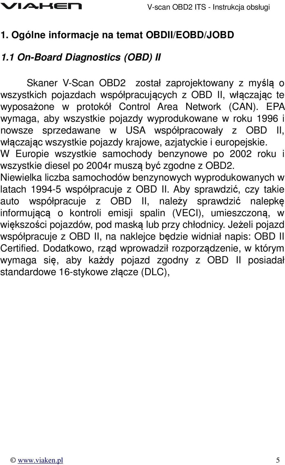 EPA wymaga, aby wszystkie pojazdy wyprodukowane w roku 1996 i nowsze sprzedawane w USA współpracowały z OBD II, włączając wszystkie pojazdy krajowe, azjatyckie i europejskie.