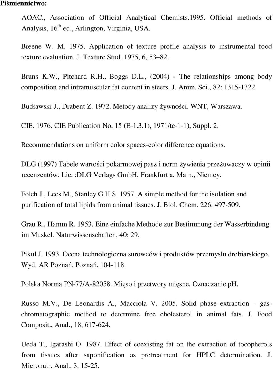 , (2004) - The relationships among body composition and intramuscular fat content in steers. J. Anim. Sci., 82: 1315-1322. Budławski J., Drabent Z. 1972. Metody analizy żywności. WNT, Warszawa. CIE.