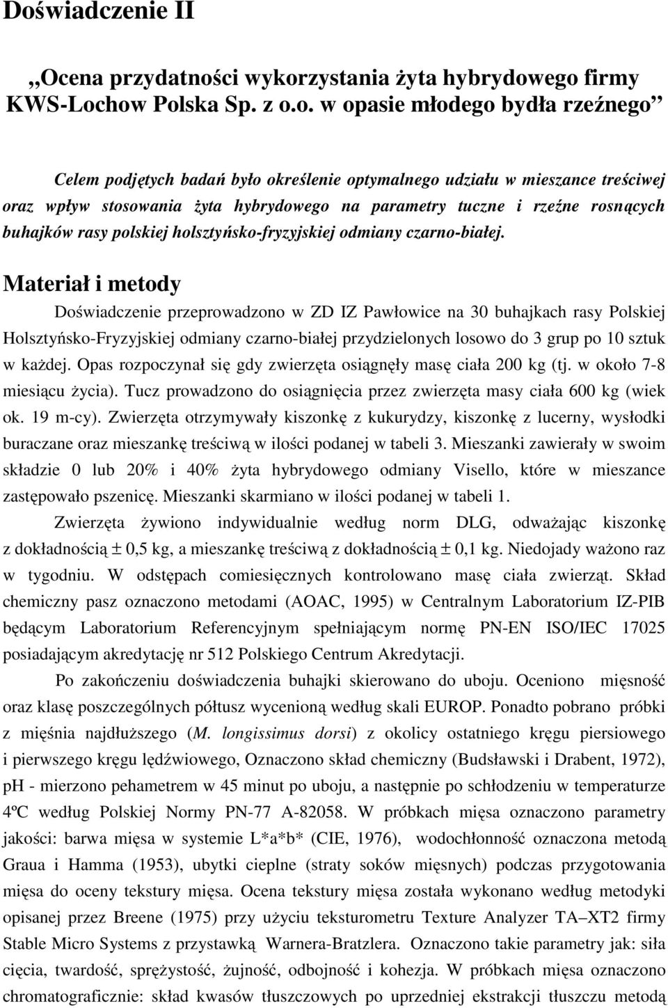 Materiał i metody Doświadczenie przeprowadzono w ZD IZ Pawłowice na 30 buhajkach rasy Polskiej Holsztyńsko-Fryzyjskiej odmiany czarno-białej przydzielonych losowo do 3 grup po 10 sztuk w każdej.