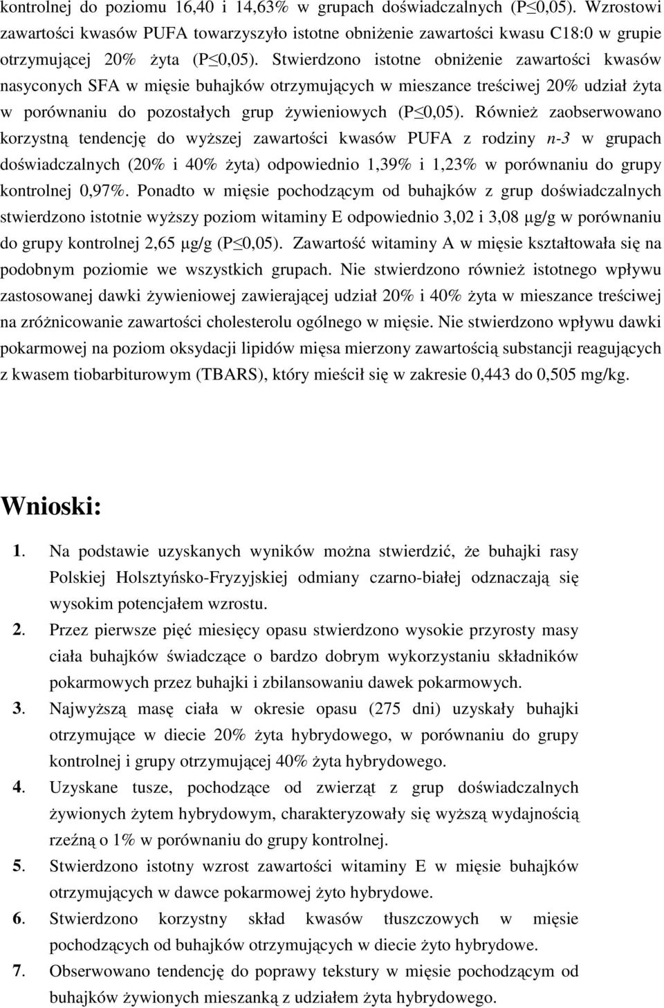 Również zaobserwowano korzystną tendencję do wyższej zawartości kwasów PUFA z rodziny n-3 w grupach doświadczalnych (20% i ) odpowiednio 1,39% i 1,23% w porównaniu do grupy kontrolnej 0,97%.