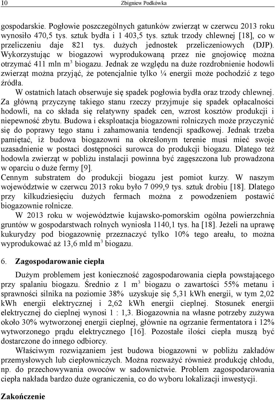 Jednak ze względu na duże rozdrobnienie hodowli zwierząt można przyjąć, że potencjalnie tylko ¼ energii może pochodzić z tego źródła.