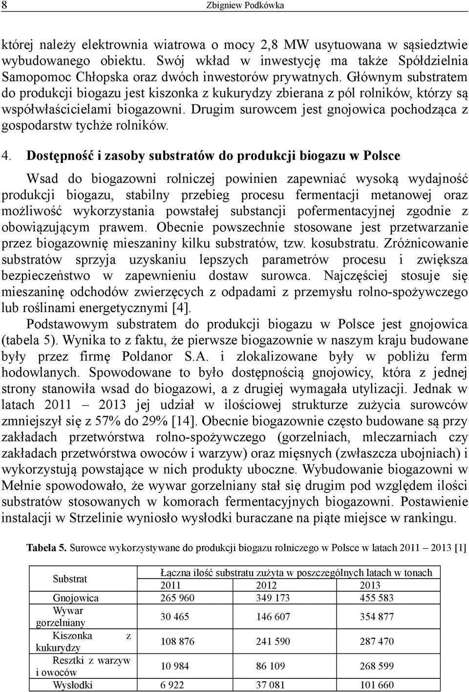 Głównym substratem do produkcji biogazu jest kiszonka z kukurydzy zbierana z pól rolników, którzy są współwłaścicielami biogazowni.