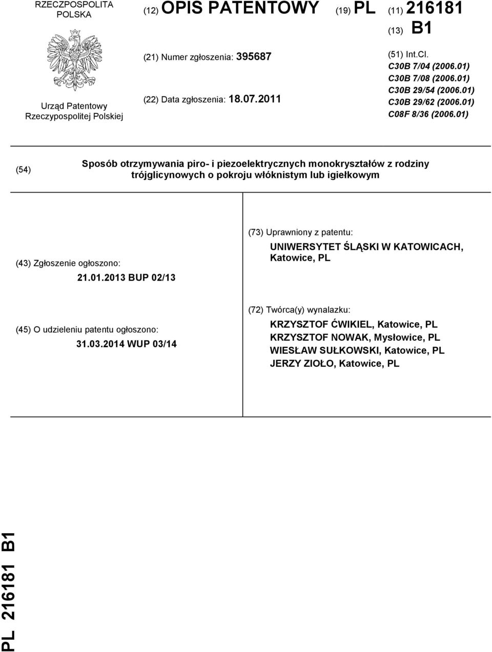 01) (54) Sposób otrzymywania piro- i piezoelektrycznych monokryształów z rodziny trójglicynowych o pokroju włóknistym lub igiełkowym (43) Zgłoszenie ogłoszono: 21.01.2013 BUP 02/13 (73) Uprawniony z patentu: UNIWERSYTET ŚLĄSKI W KATOWICACH, Katowice, PL (45) O udzieleniu patentu ogłoszono: 31.