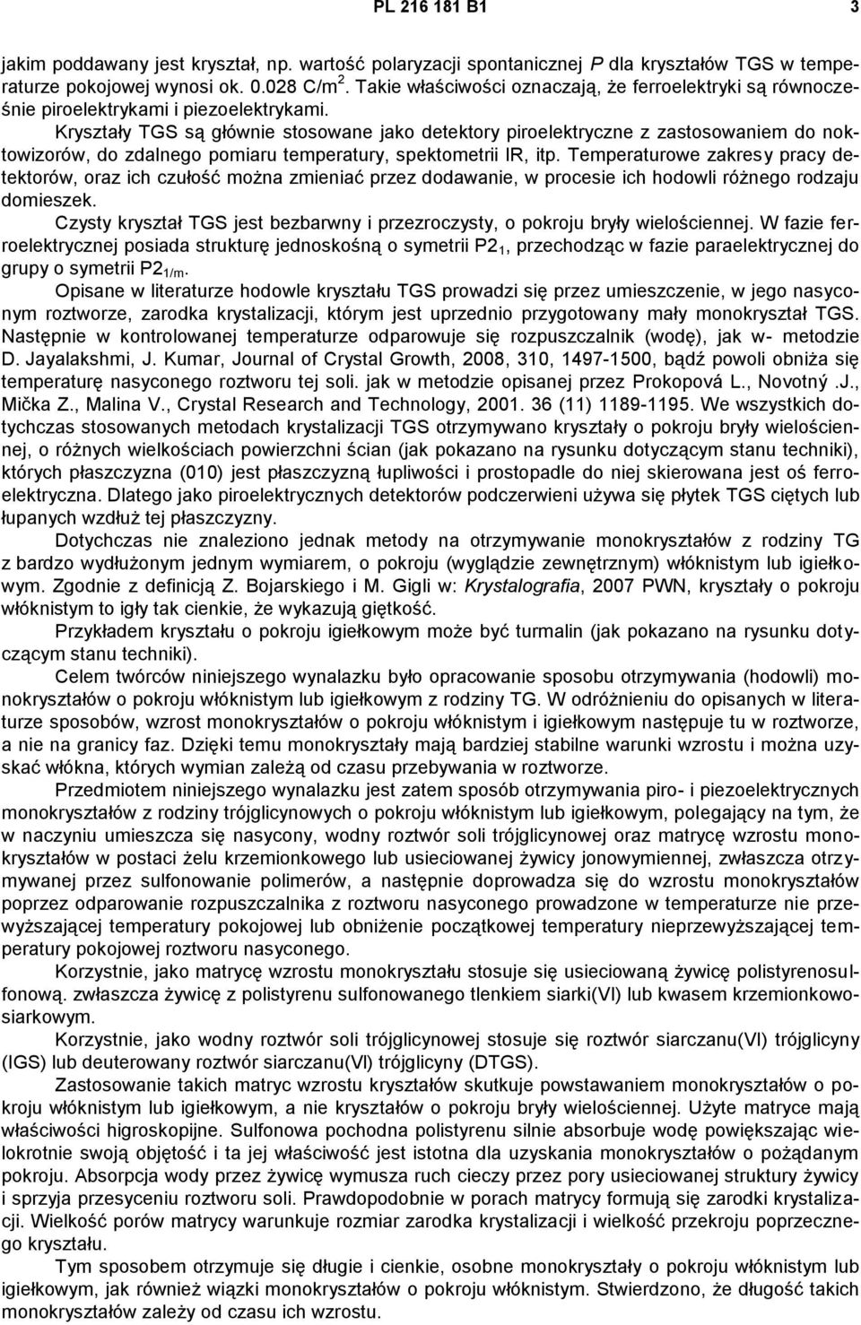 Kryształy TGS są głównie stosowane jako detektory piroelektryczne z zastosowaniem do noktowizorów, do zdalnego pomiaru temperatury, spektometrii IR, itp.