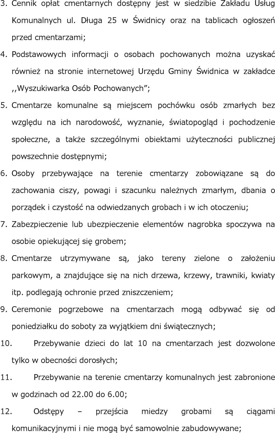 Cmentarze komunalne są miejscem pochówku osób zmarłych bez względu na ich narodowość, wyznanie, światopogląd i pochodzenie społeczne, a także szczególnymi obiektami użyteczności publicznej