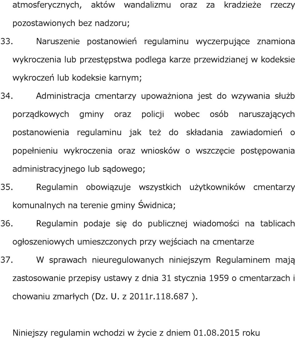 Administracja cmentarzy upoważniona jest do wzywania służb porządkowych gminy oraz policji wobec osób naruszających postanowienia regulaminu jak też do składania zawiadomień o popełnieniu wykroczenia