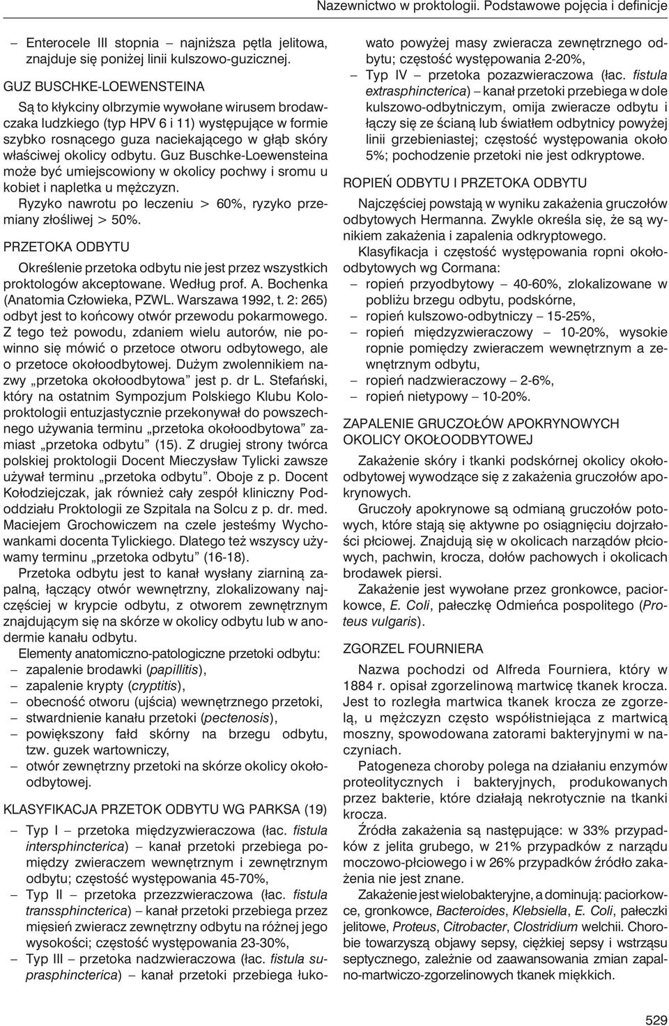 odbytu. Guz Buschke-Loewensteina może być umiejscowiony w okolicy pochwy i sromu u kobiet i napletka u mężczyzn. Ryzyko nawrotu po leczeniu > 60%, ryzyko przemiany złośliwej > 50%.