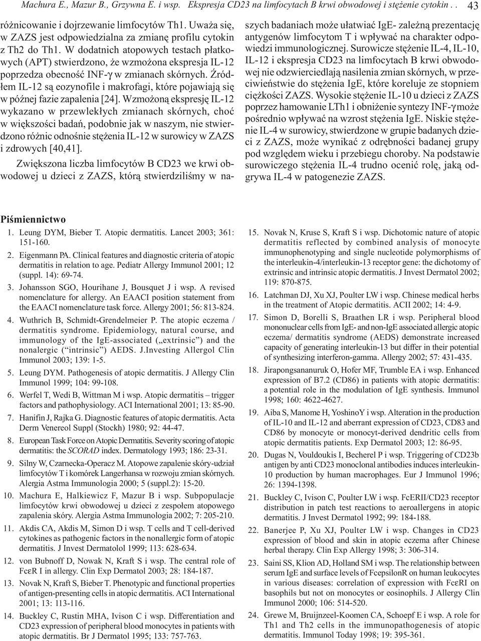 W dodatnich atopowych testach p³atkowych (APT) stwierdzono, e wzmo ona ekspresja IL-12 poprzedza obecnoœæ INF-γ w zmianach skórnych.