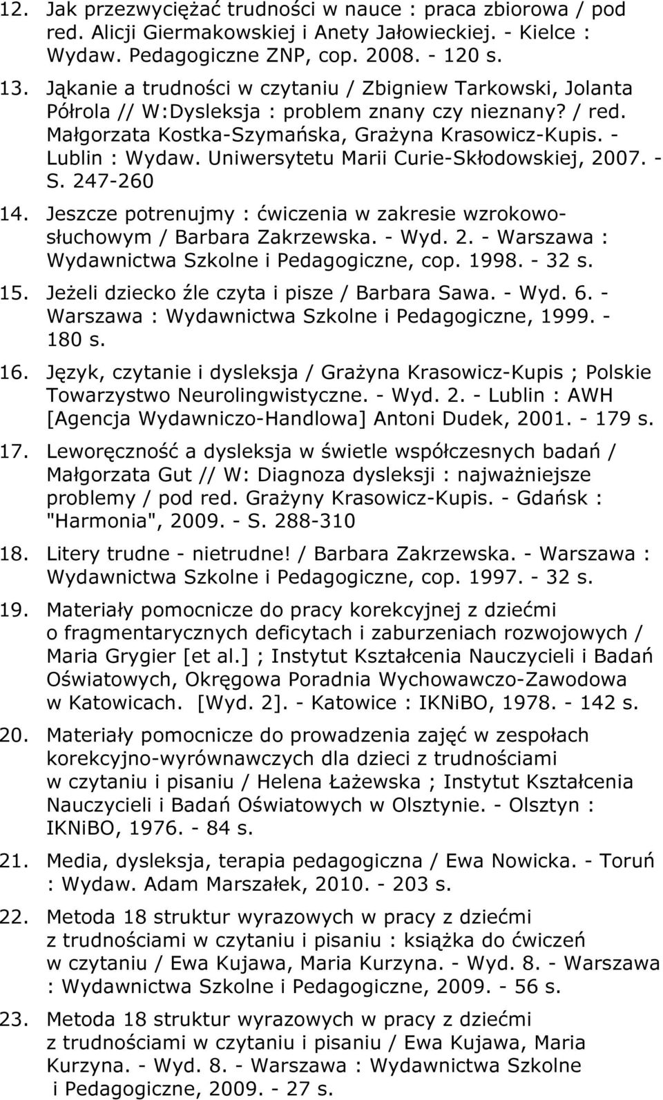 Uniwersytetu Marii Curie-Skłodowskiej, 2007. - S. 247-260 14. Jeszcze potrenujmy : ćwiczenia w zakresie wzrokowosłuchowym / Barbara Zakrzewska. - Wyd. 2. - Warszawa : Wydawnictwa Szkolne i Pedagogiczne, cop.