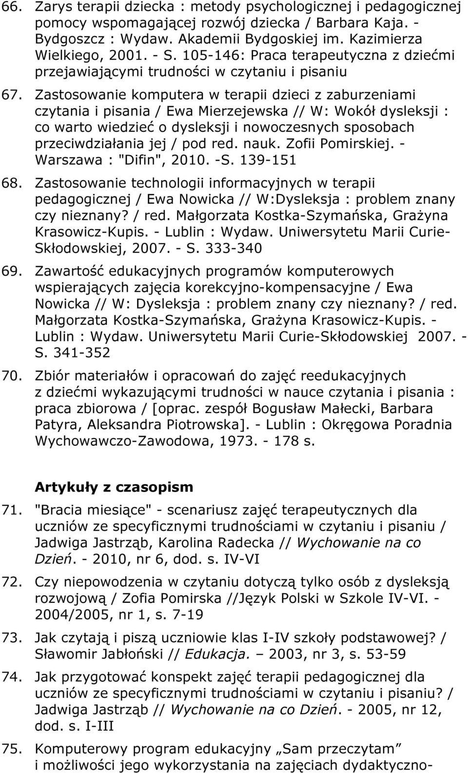 Zastosowanie komputera w terapii dzieci z zaburzeniami czytania i pisania / Ewa Mierzejewska // W: Wokół dysleksji : co warto wiedzieć o dysleksji i nowoczesnych sposobach przeciwdziałania jej / pod