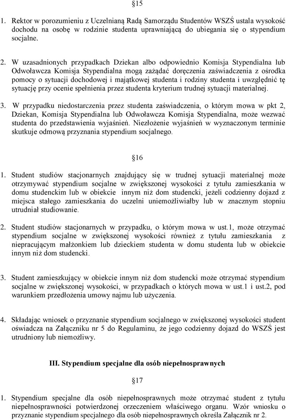 studenta i rodziny studenta i uwzględnić tę sytuację przy ocenie spełnienia przez studenta kryterium trudnej sytuacji materialnej. 3.