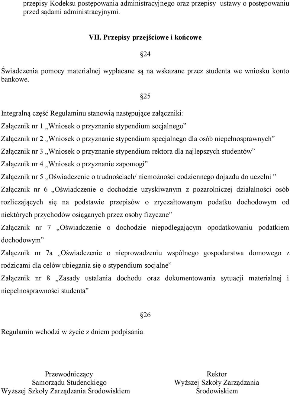 25 Integralną część Regulaminu stanowią następujące załączniki: Załącznik nr 1 Wniosek o przyznanie stypendium socjalnego Załącznik nr 2 Wniosek o przyznanie stypendium specjalnego dla osób