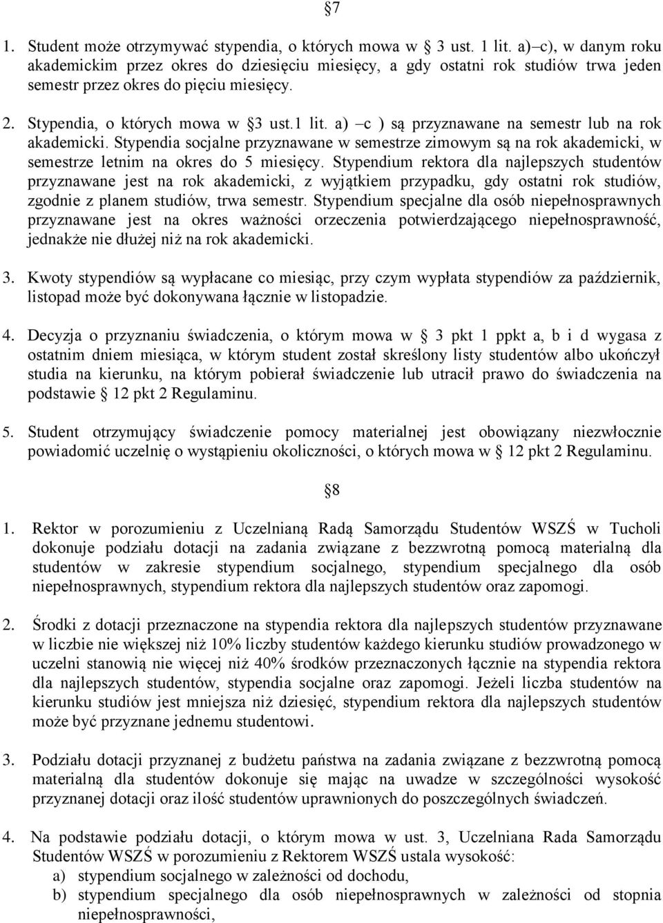 a) c ) są przyznawane na semestr lub na rok akademicki. Stypendia socjalne przyznawane w semestrze zimowym są na rok akademicki, w semestrze letnim na okres do 5 miesięcy.