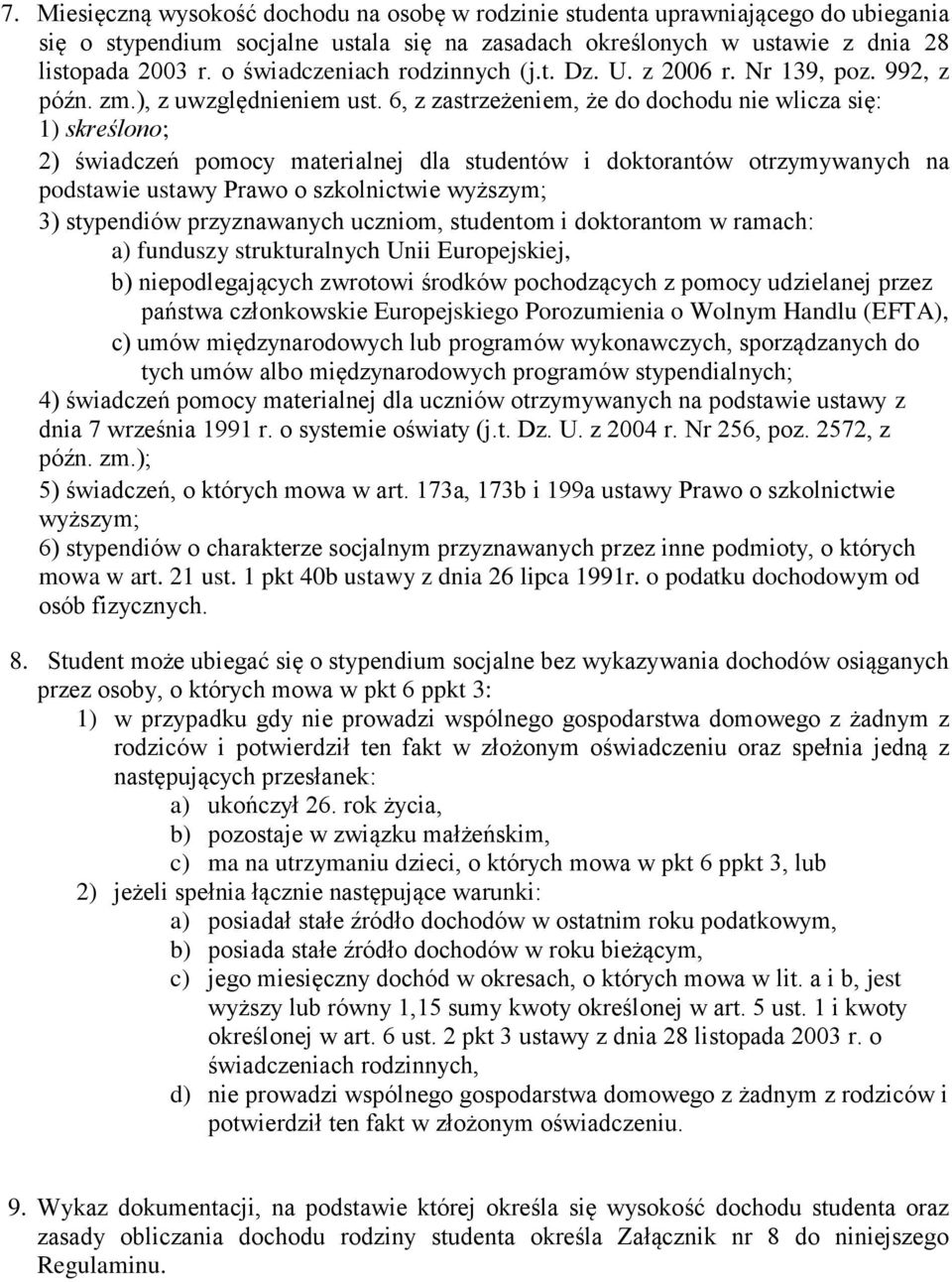 6, z zastrzeżeniem, że do dochodu nie wlicza się: 1) skreślono; 2) świadczeń pomocy materialnej dla studentów i doktorantów otrzymywanych na podstawie ustawy Prawo o szkolnictwie wyższym; 3)