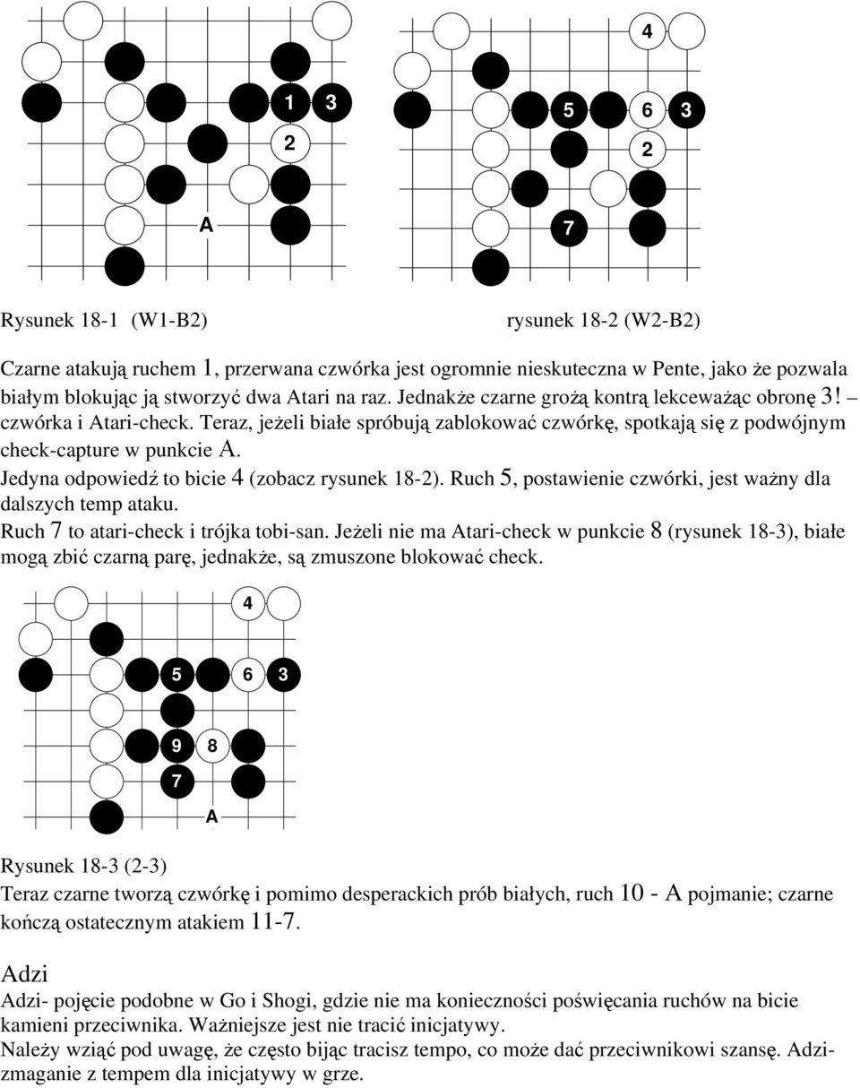 Jedyna odpowiedź to bicie (zobacz rysunek 8-). Ruch 5, postawienie czwórki, jest ważny dla dalszych temp ataku. Ruch 7 to atari-check i trójka tobi-san.