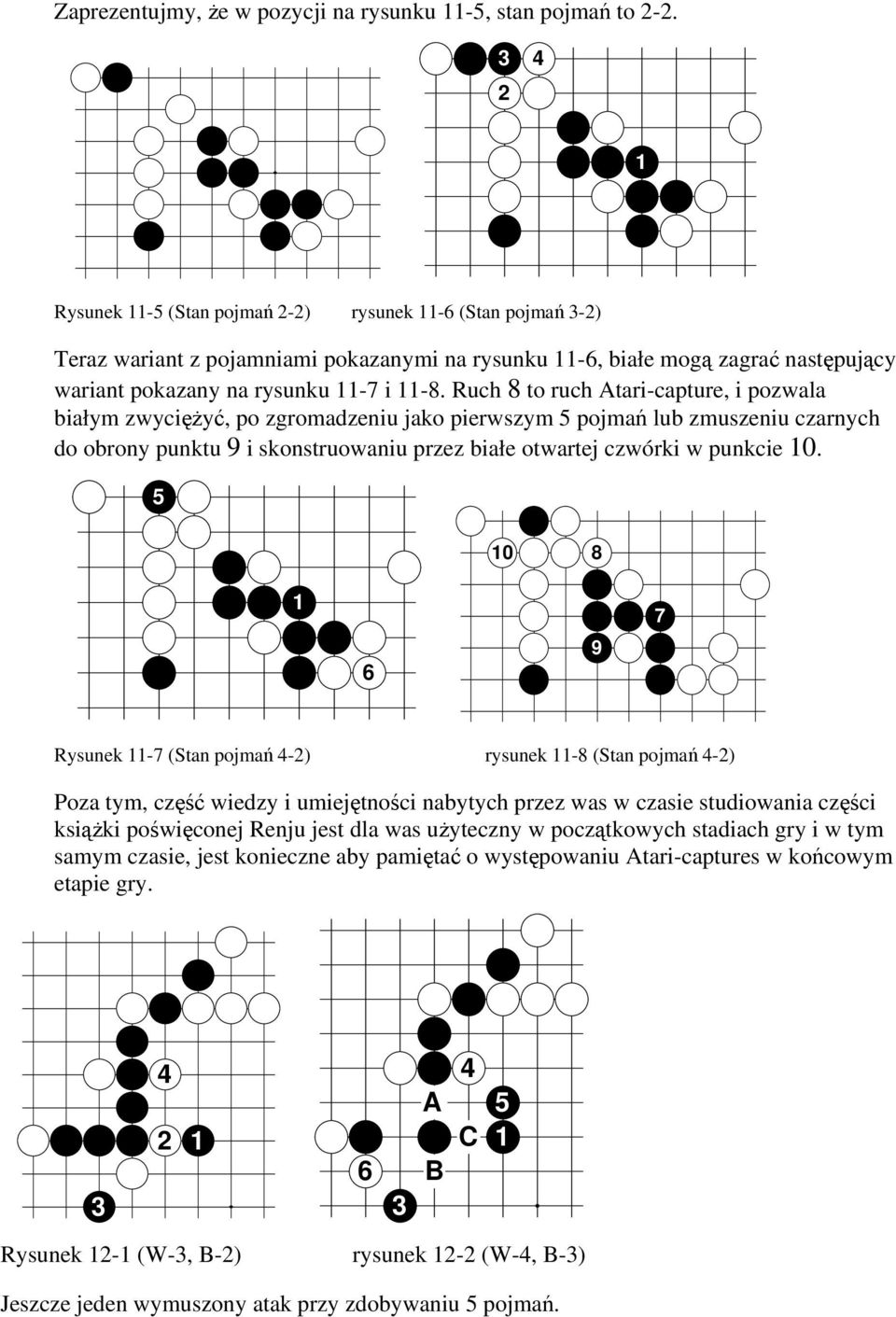Ruch 8 to ruch Atari-capture, i pozwala białym zwyciężyć, po zgromadzeniu jako pierwszym 5 pojmań lub zmuszeniu czarnych do obrony punktu 9 i skonstruowaniu przez białe otwartej czwórki w punkcie 0.
