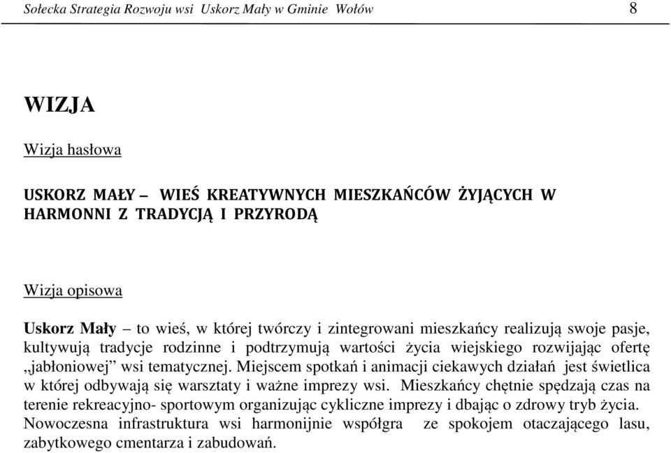 tematycznej. Miejscem spotkań i animacji ciekawych działań jest świetlica w której odbywają się warsztaty i ważne imprezy wsi.