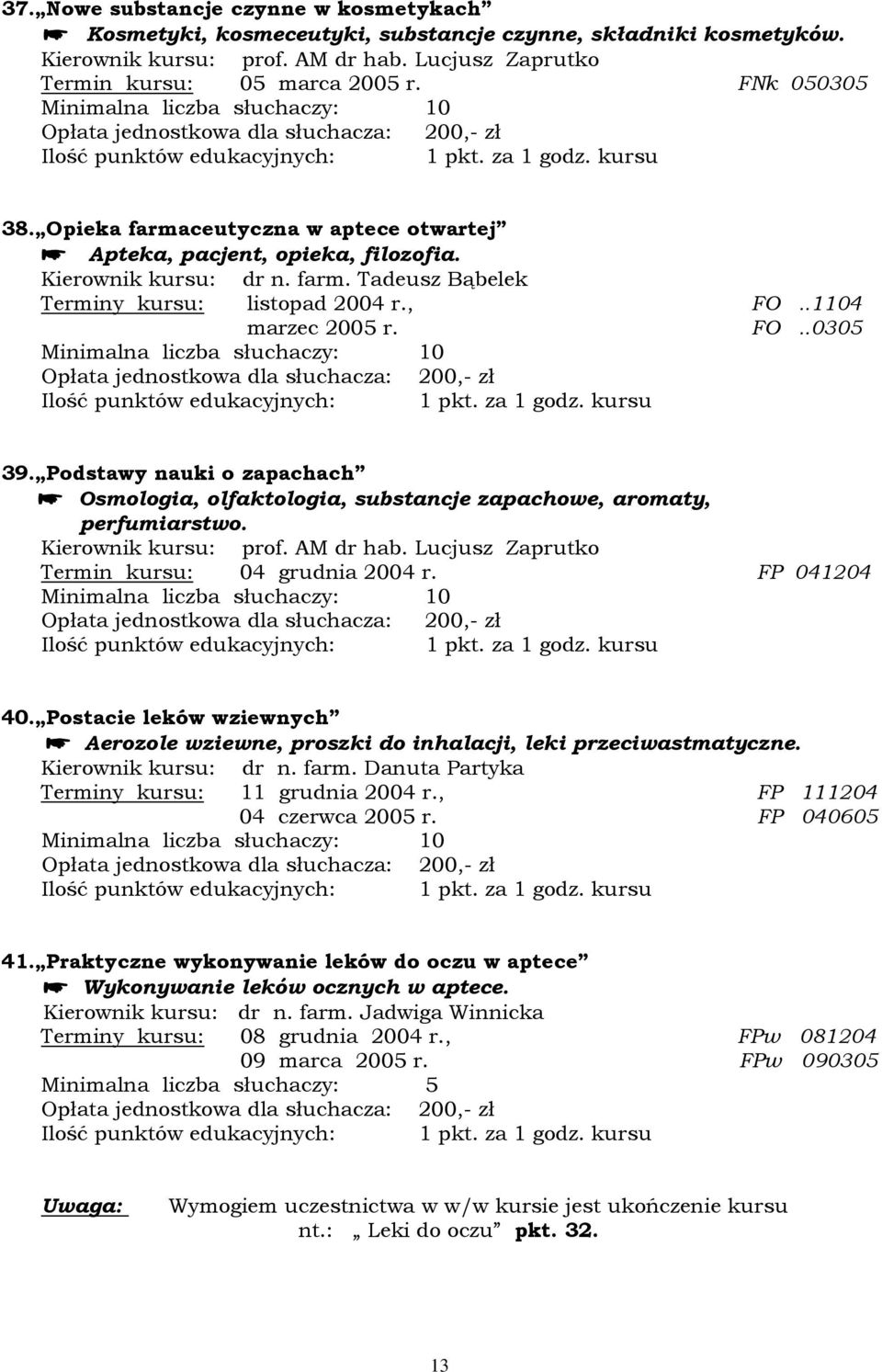 Podstawy nauki o zapachach Osmologia, olfaktologia, substancje zapachowe, aromaty, perfumiarstwo. Kierownik kursu: prof. AM dr hab. Lucjusz Zaprutko Termin kursu: 04 grudnia 2004 r. FP 041204 40.