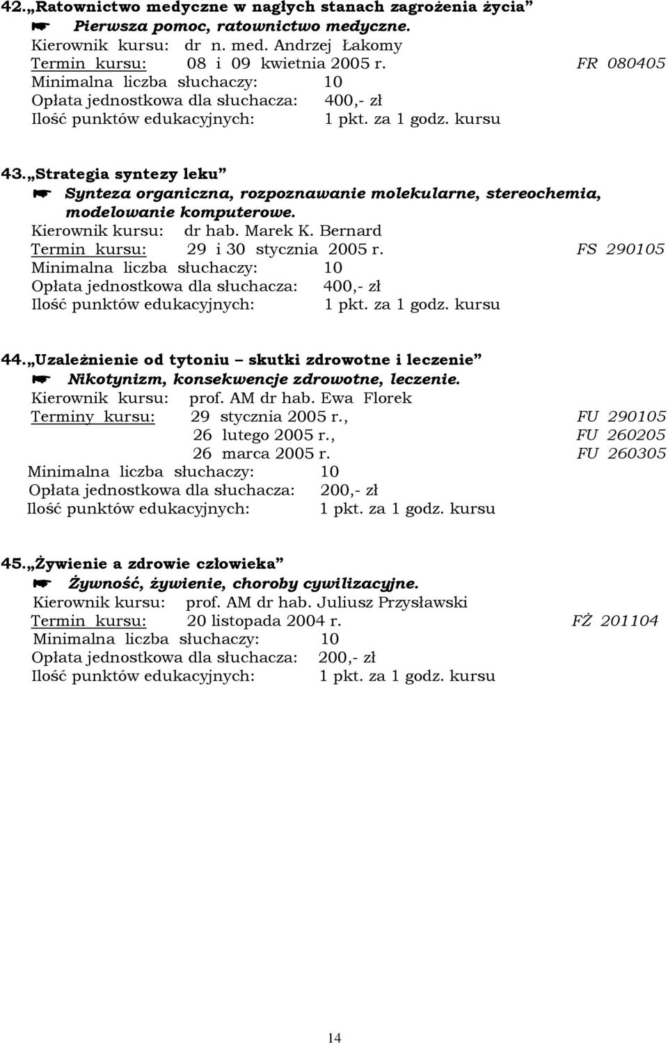 FS 290105 44. Uzależnienie od tytoniu skutki zdrowotne i leczenie Nikotynizm, konsekwencje zdrowotne, leczenie. Kierownik kursu: prof. AM dr hab. Ewa Florek Terminy kursu: 29 stycznia 2005 r.