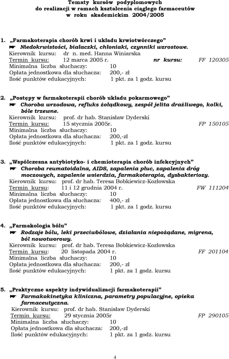 nr kursu: FF 120305 2. Postępy w farmakoterapii chorób układu pokarmowego Choroba wrzodowa, refluks żołądkowy, zespół jelita drażliwego, kolki, bóle trzewne. Kierownik kursu: prof. dr hab.