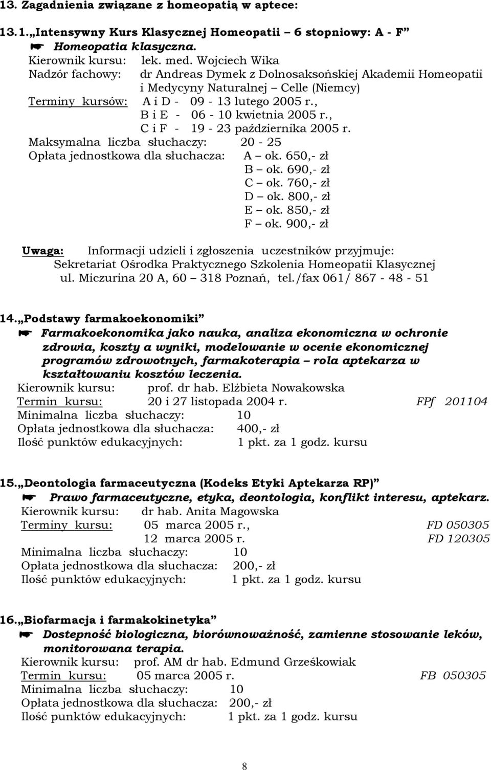 , C i F - 19-23 października 2005 r. Maksymalna liczba słuchaczy: 20-25 Opłata jednostkowa dla słuchacza: A ok. 650,- zł B ok. 690,- zł C ok. 760,- zł D ok. 800,- zł E ok. 850,- zł F ok.