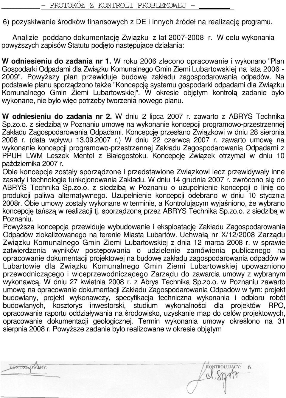 W roku 2006 zlecono opracowanie i wykonano "Plan Gospodarki Odpadami dla Zwizku Komunalnego Gmin Ziemi Lubartowskiej na lata 2006-2009". Powyszy plan przewiduje budow zakładu zagospodarowania odpadów.