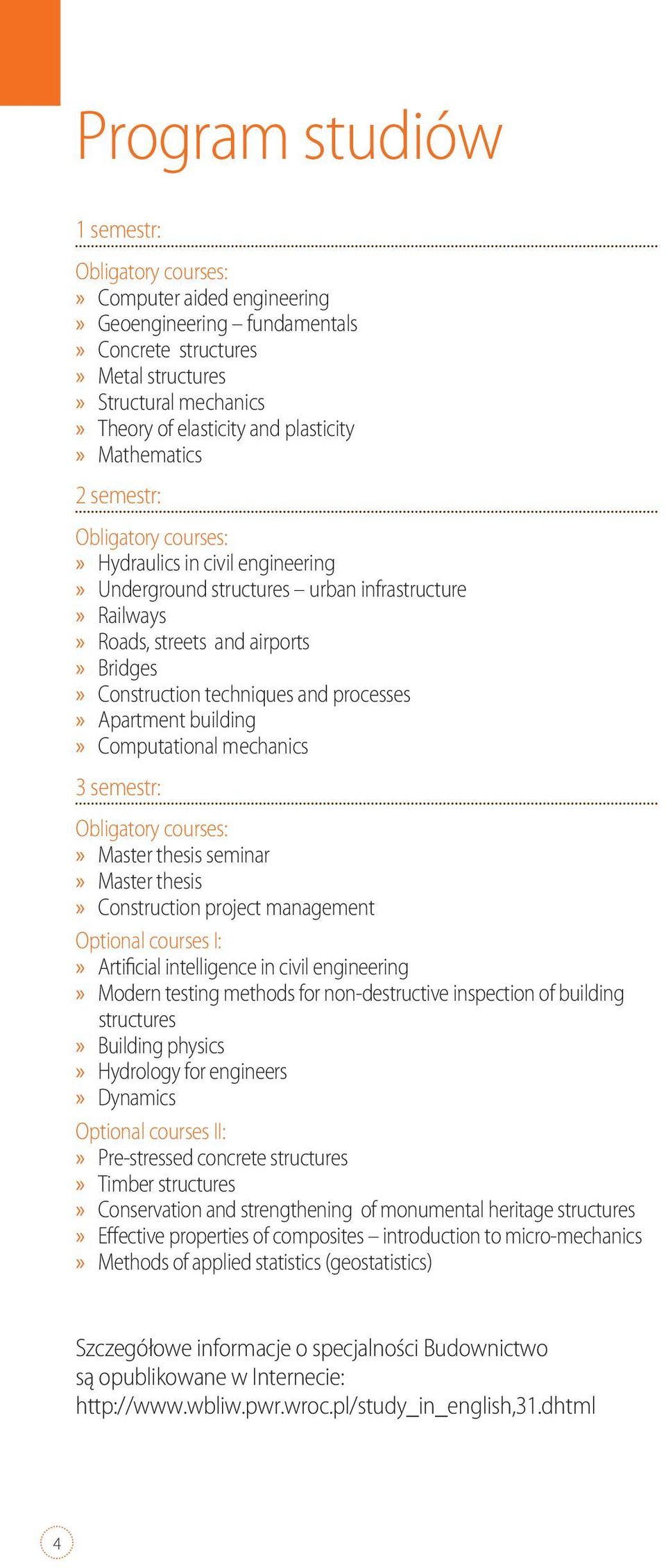 processes Apartment building Computational mechanics 3 semestr: Obligatory courses: Master thesis seminar Master thesis Construction project management Optional courses I: Artificial intelligence in