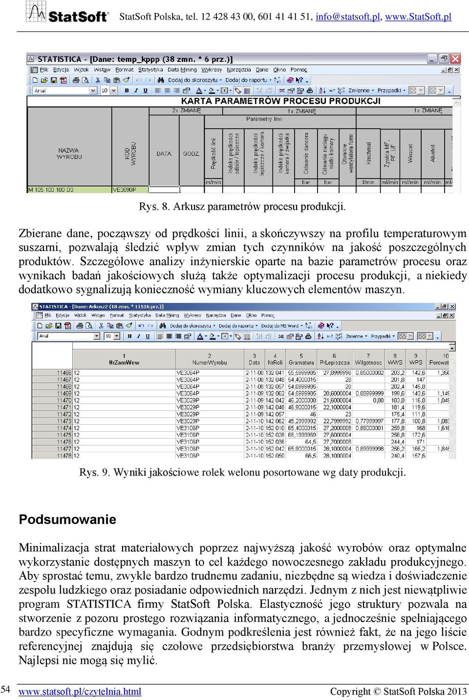 Szczegółowe analizy inżynierskie oparte na bazie parametrów procesu oraz wynikach badań jakościowych służą także optymalizacji procesu produkcji, a niekiedy dodatkowo sygnalizują konieczność wymiany