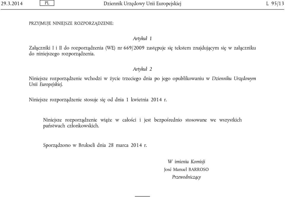 Artykuł 2 Niniejsze rozporządzenie wchodzi w życie trzeciego dnia po jego opublikowaniu w Dzienniku Urzędowym Unii Europejskiej.