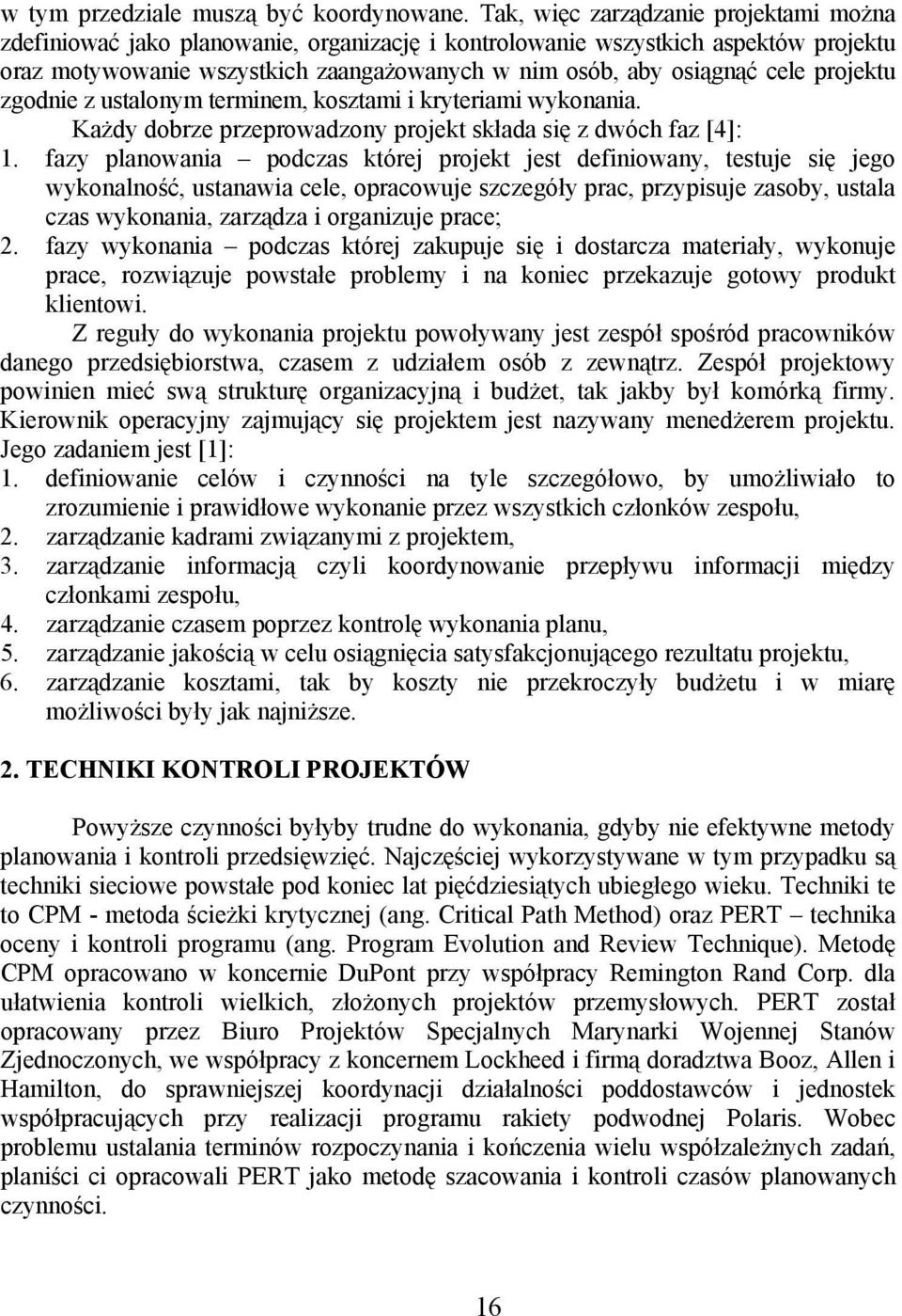 projektu zgodnie z ustalonym terminem, kosztami i kryteriami wykonania. Każdy dobrze przeprowadzony projekt składa się z dwóch faz [4]: 1.