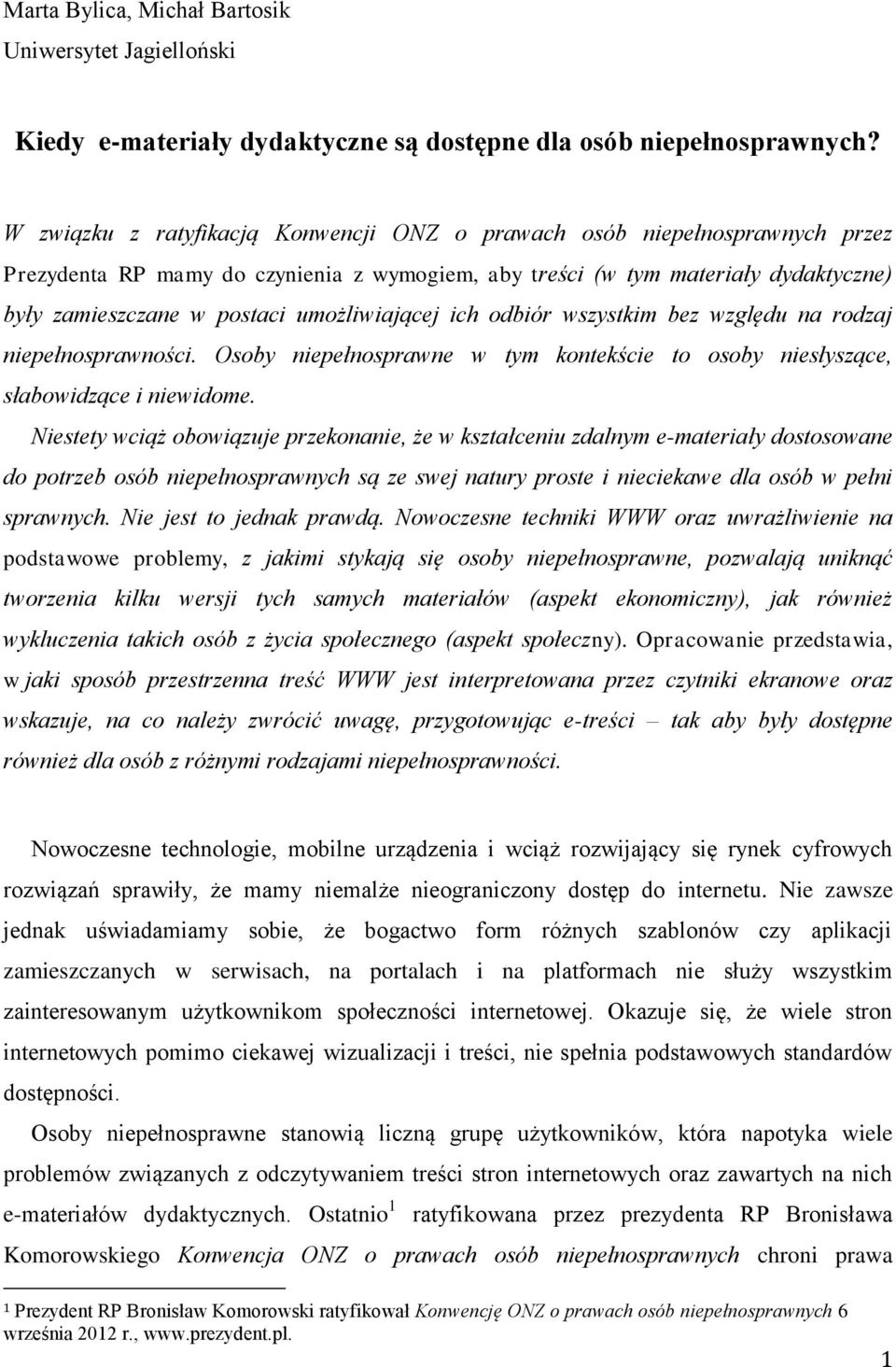 umożliwiającej ich odbiór wszystkim bez względu na rodzaj niepełnosprawności. Osoby niepełnosprawne w tym kontekście to osoby niesłyszące, słabowidzące i niewidome.