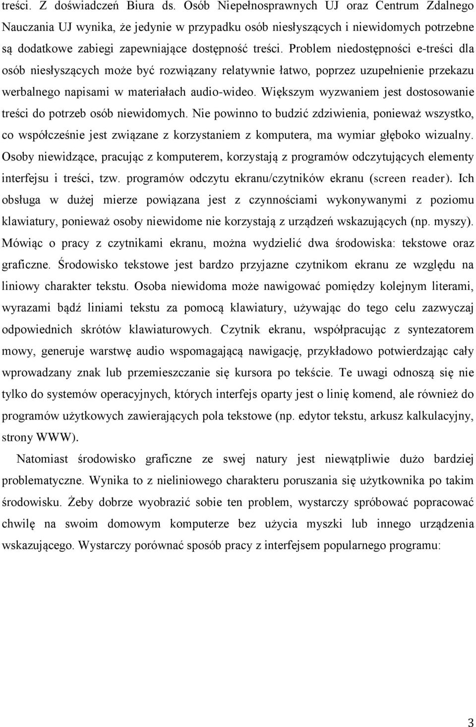 Problem niedostępności e-treści dla osób niesłyszących może być rozwiązany relatywnie łatwo, poprzez uzupełnienie przekazu werbalnego napisami w materiałach audio-wideo.