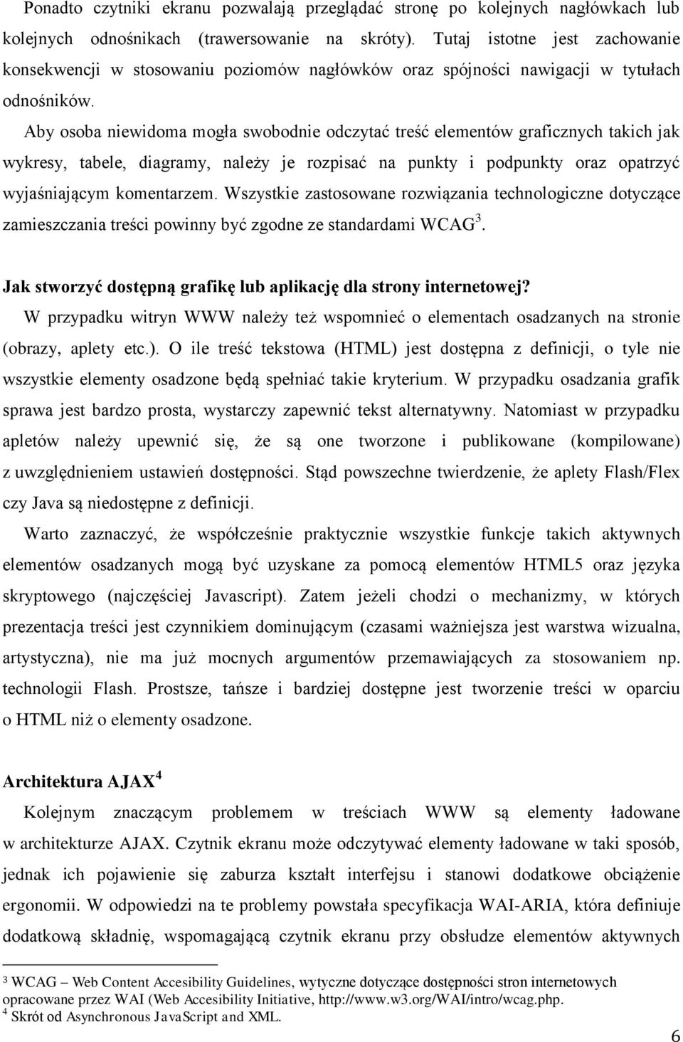 Aby osoba niewidoma mogła swobodnie odczytać treść elementów graficznych takich jak wykresy, tabele, diagramy, należy je rozpisać na punkty i podpunkty oraz opatrzyć wyjaśniającym komentarzem.