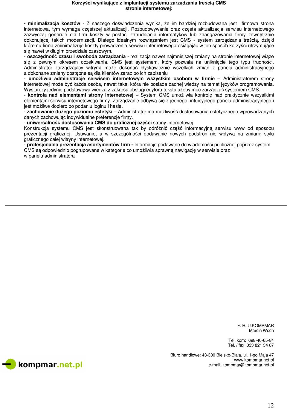 Rozbudowywanie oraz częsta aktualizacja serwisu internetowego zazwyczaj generuje dla firm koszty w postaci zatrudniania informatyków lub zaangażowania firmy zewnętrznie dokonującej takich