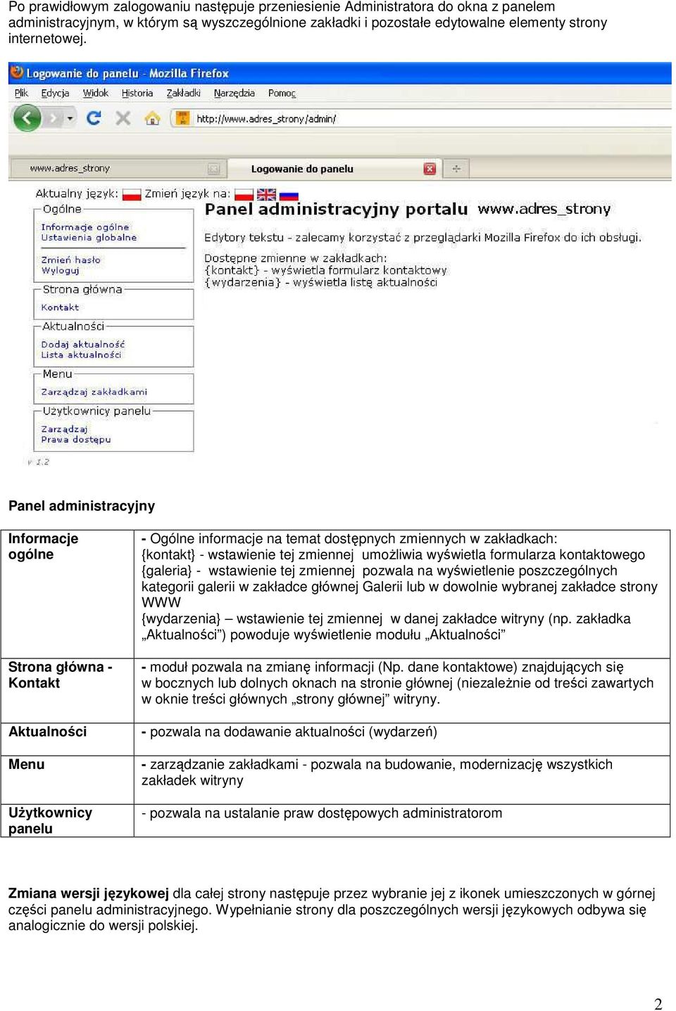 umożliwia wyświetla formularza kontaktowego {galeria} - wstawienie tej zmiennej pozwala na wyświetlenie poszczególnych kategorii galerii w zakładce głównej Galerii lub w dowolnie wybranej zakładce