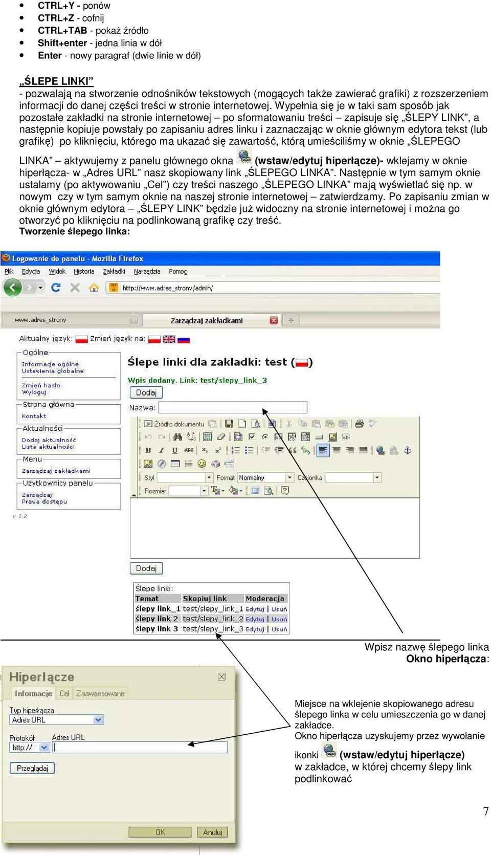 Wypełnia się je w taki sam sposób jak pozostałe zakładki na stronie internetowej po sformatowaniu treści zapisuje się ŚLEPY LINK, a następnie kopiuje powstały po zapisaniu adres linku i zaznaczając w