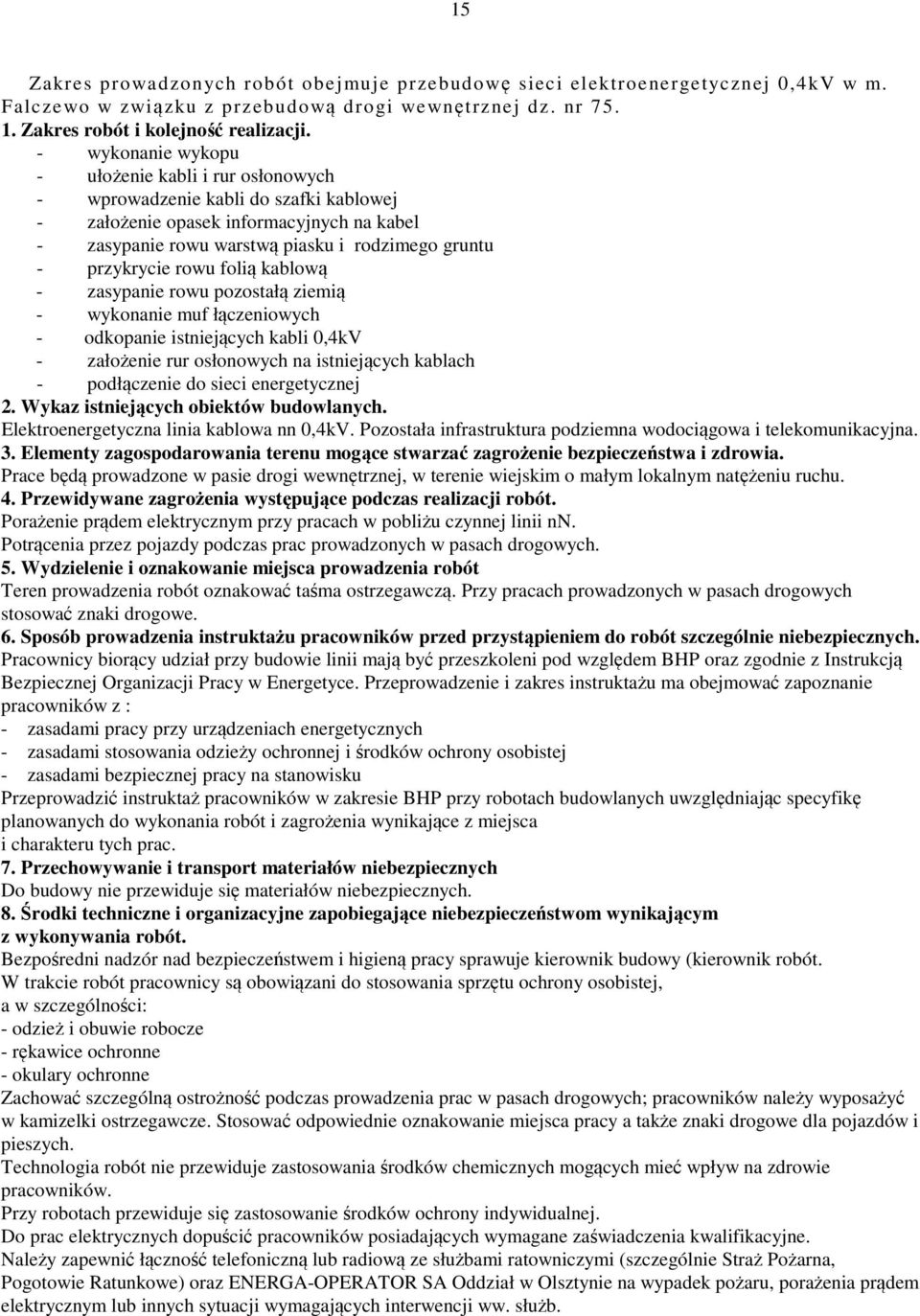 rowu folią kablową - zasypanie rowu pozostałą ziemią - wykonanie muf łączeniowych - odkopanie istniejących kabli 0,4kV - założenie rur osłonowych na istniejących kablach - podłączenie do sieci